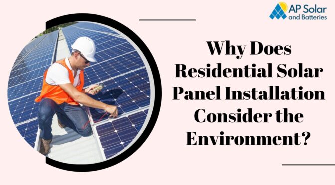 Why Does Residential Solar Panel Installation Consider the Environment?