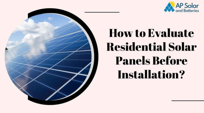 How to Evaluate Residential Solar Panels Before Installation?