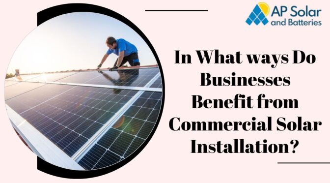 In What ways Do Businesses Benefit from Commercial Solar Installation?